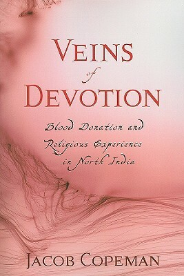 Veins of Devotion: Blood Donation and Religious Experience in North India by Jacob Copeman