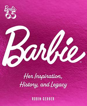 Barbie Forever: Her Inspiration, History, and Legacy by Robin Gerber