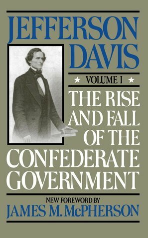 The Rise and Fall of the Confederate Government, Volume 1 by Jefferson Davis