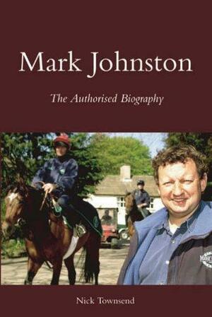 Mark Johnston: The Authorised Biography by Nick Townsend