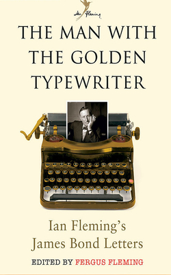 The Man with the Golden Typewriter: Ian Fleming's James Bond Letters by Ian Fleming, Fergus Fleming
