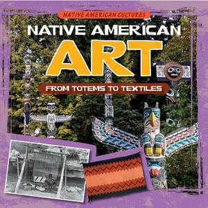 Native American Art: From Totems to Textiles by Joan Stoltman