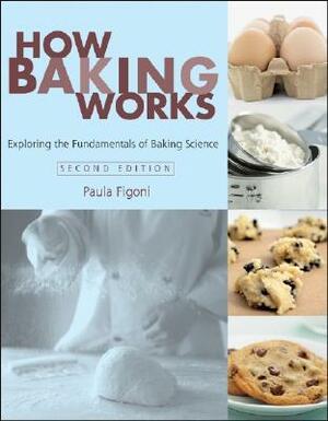 How Baking Works: Exploring the Fundamentals of Baking Science by Paula I. Figoni