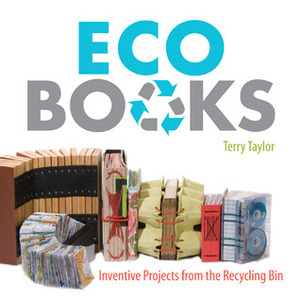 Eco Books: Inventive Projects from the Recycling Bin by Terry Taylor