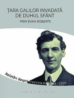 Ţara Galilor invadată de Duhul Sfânt prin Evan Roberts by James A. Stewart