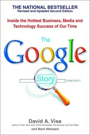The Google Story: Inside the Hottest Business, Media, and Technology Success of Our Time by David A. Vise
