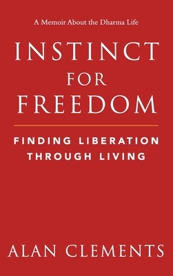 Instinct for Freedom: Finding Liberation through Living by Alan Clements