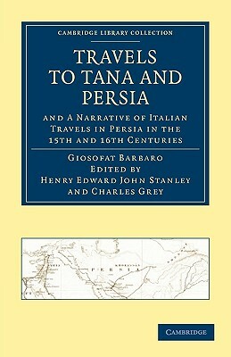 Travels to Tana and Persia, and a Narrative of Italian Travels in Persia in the 15th and 16th Centuries by Giosofat Barbaro