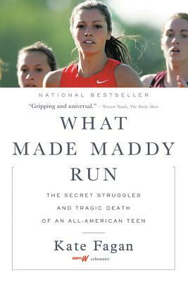 What Made Maddy Run: The Secret Struggles and Tragic Death of an All-American Teen by Kate Fagan