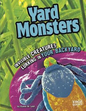 Yard Monsters: Invisible Creatures Lurking in Your Backyard by Karen M. Leet