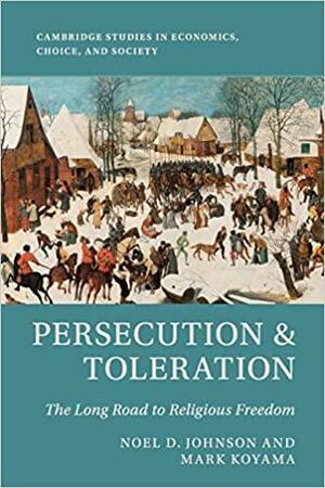 Persecution & Toleration. The Long Road to Religious Freedom by Mark Koyama, Noel D. Johnson