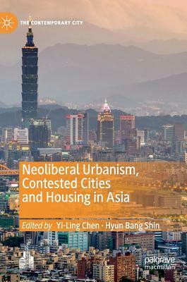 Neoliberal Urbanism, Contested Cities and Housing in Asia by 