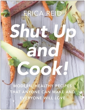 Shut Up and Cook! by Erica Reid