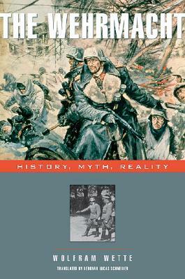 The Wehrmacht: History, Myth, Reality by Wolfram Wette, Deborah Lucas Schneider