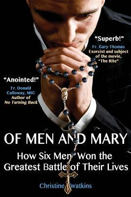 Of Men and Mary: How Six Men Won the Greatest Battle of Their Lives by Christine Anne Watkins