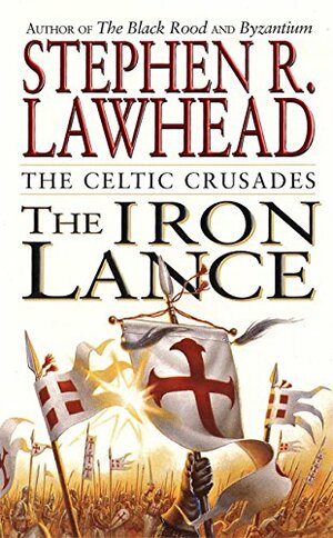 The Iron Lance by Stephen R. Lawhead