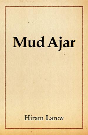 Mud Ajar by Hiram Larew