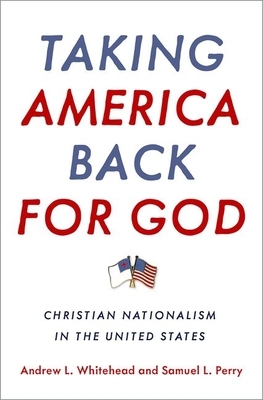 Taking America Back for God: Christian Nationalism in the United States by Samuel L. Perry, Andrew L. Whitehead