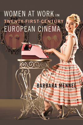 Women at Work in Twenty-First-Century European Cinema by Barbara Mennel