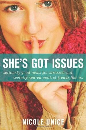 She's Got Issues: Seriously Good News for Stressed-Out, Secretly Scared Control Freaks Like Us by Nicole Unice