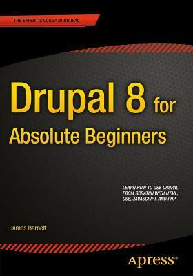 Drupal 8 for Absolute Beginners by James Barnett