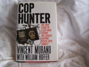 Cop Hunter: The True Story of A Cop Who Spends His Career Keeping Other Cops Honest by Vincent Murano, William Hoffer