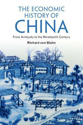 The Economic History of China: From Antiquity to the Nineteenth Century by Richard Von Glahn
