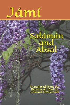 Salámán and Absál: Translated from the Persian of Jámí's Allegorical Poem by Edward FitzGerald by 