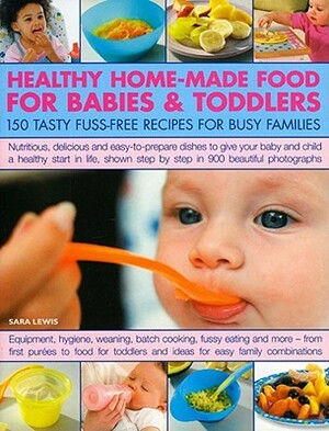 Healthy Home-Made Food for Babies & Toddlers by Sara Lewis