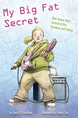 My Big Fat Secret: How Jenna Takes Control of Her Emotions and Eating by Lynn R. Schechter