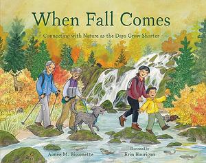 When Fall Comes: Connecting with Nature as the Days Grow Shorter by Erin Hourigan, Aimée M. Bissonette