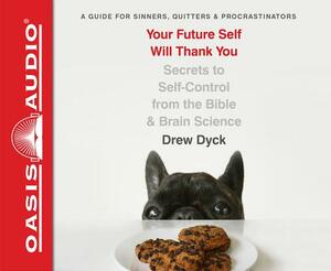 Your Future Self Will Thank You (Library Edition): Secrets to Self-Control from the Bible and Brain Science (a Guide for Sinners, Quitters, and Procra by Drew Dyck