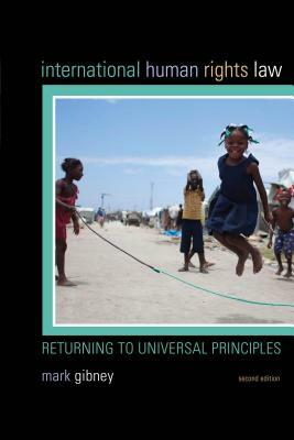 International Human Rights Law: Returning to Universal Principles by Mark Gibney