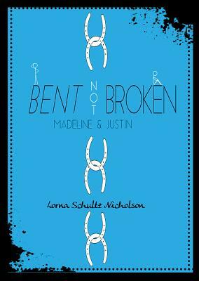 Bent Not Broken: Madeline and Justin by Lorna Schultz Nicholson