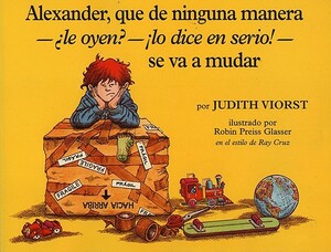 Alexander, Que de Ninguna Manera- Le Oyen?-!lo Dice En Serio!-Se Va a Mudar (Alexander, Who's Not (Do You Hear Me? I Mean It) Going to Move by Judith Viorst