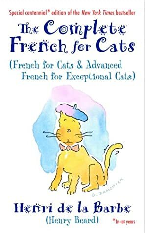 The Complete French for Cats: French for Cats & Advanced French for Exceptional Cats by Henri de la Barbe, Henry N. Beard