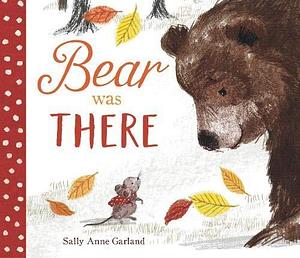 Bear was There by Sally Anne Garland, Sally Anne Garland