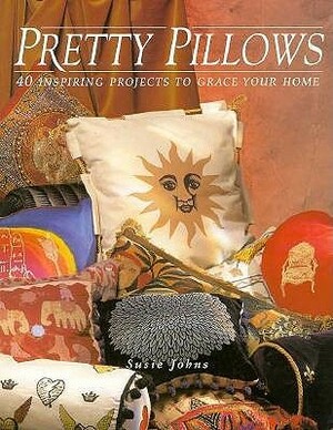 Pretty Pillows: 40 Inspiring Projects to Grace Your Home by Susie Johns