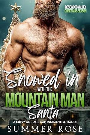 Snowed In with the Mountain Man Santa: A Curvy Girl, Age Gap, Instalove Romance by Summer Rose, Summer Rose