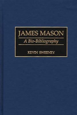 James Mason: A Bio-Bibliography by Kevin Sweeney