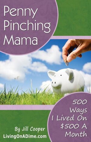 Penny Pinchin' Mama:500 ways I lived on $500 a month by Jill Cooper