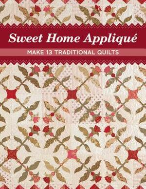 Sweet Home Appliqué: Make 13 Traditional Quilts by C&t Publishing