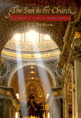 The Sun in the Church: Cathedrals as Solar Observatories by J. L. Heilbron