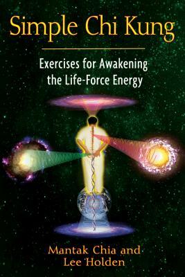 Simple Chi Kung: Exercises for Awakening the Life-Force Energy by Mantak Chia, Lee Holden
