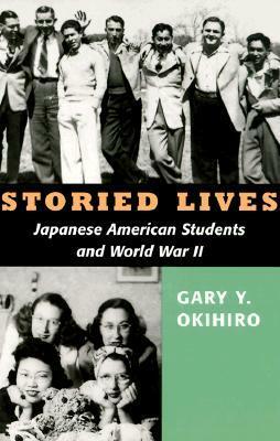 Storied Lives: Japanese American Students and World War II by Gary Y. Okihiro