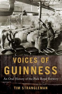 Voices of Guinness: An Oral History of the Park Royal Brewery by Tim Strangleman