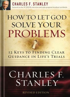 How to Let God Solve Your Problems: 12 Keys to a Divine Solution by Charles F. Stanley