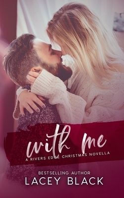 With Me: A Rivers Edge Christmas Novella by Lacey Black
