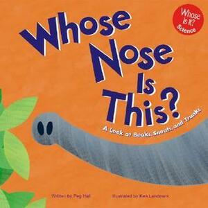 Whose Nose Is This?: A Look at Beaks, Snouts, and Trunks by Julie Dunlap, Peg Hall, Ken Landmark
