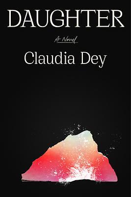 Daughter: a novel by Claudia Dey, Claudia Dey